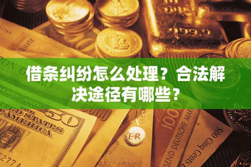 北京借条纠纷怎么处理？合法解决途径有哪些？