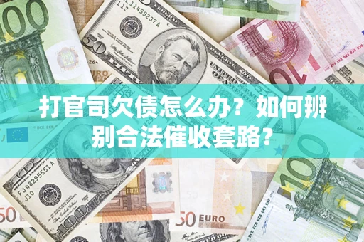 北京打官司欠债怎么办？如何辨别合法催收套路？