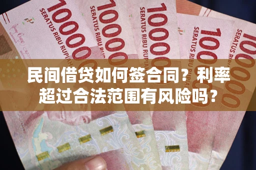 北京民间借贷如何签合同？利率超过合法范围有风险吗？