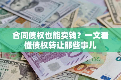 北京合同债权也能卖钱？一文看懂债权转让那些事儿