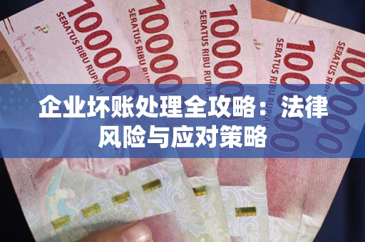 北京企业坏账处理全攻略：法律风险与应对策略