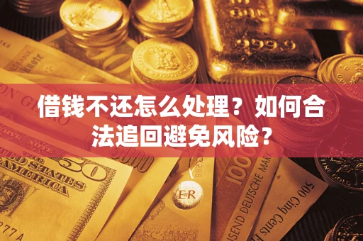 北京借钱不还怎么处理？如何合法追回避免风险？