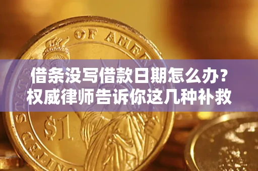 北京借条没写借款日期怎么办？权威律师告诉你这几种补救方法！