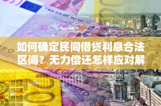 北京如何确定民间借贷利息合法区间？无力偿还怎样应对解决法门？