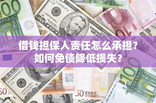北京借钱担保人责任怎么承担？如何免债降低损失？