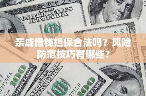 北京亲戚借钱担保合法吗？风险防范技巧有哪些？