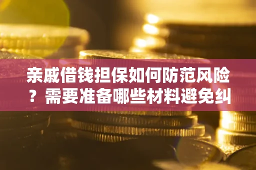北京亲戚借钱担保如何防范风险？需要准备哪些材料避免纠纷？