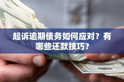 北京起诉逾期债务如何应对？有哪些还款技巧？