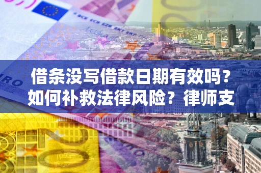 北京借条没写借款日期有效吗？如何补救法律风险？律师支招