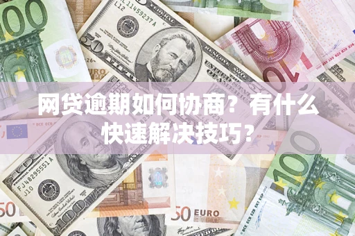 北京网贷逾期如何协商？有什么快速解决技巧？
