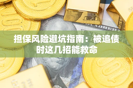 北京担保风险避坑指南：被追债时这几招能救命