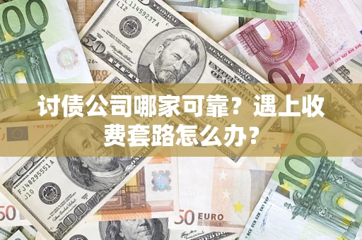 北京讨债公司哪家可靠？遇上收费套路怎么办？