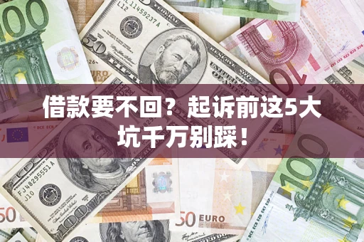 北京借款要不回？起诉前这5大坑千万别踩！