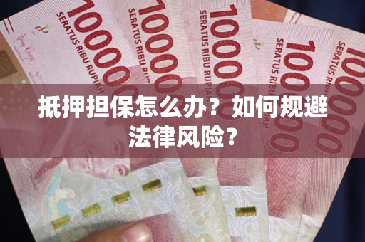 北京抵押担保怎么办？如何规避法律风险？