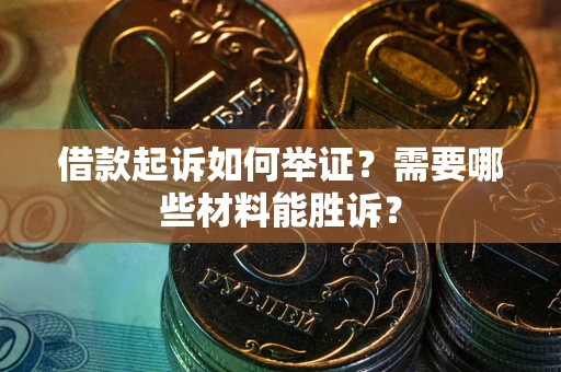 北京借款起诉如何举证？需要哪些材料能胜诉？