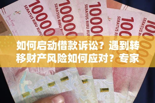 北京如何启动借款诉讼？遇到转移财产风险如何应对？专家解局支招