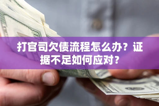 北京打官司欠债流程怎么办？证据不足如何应对？