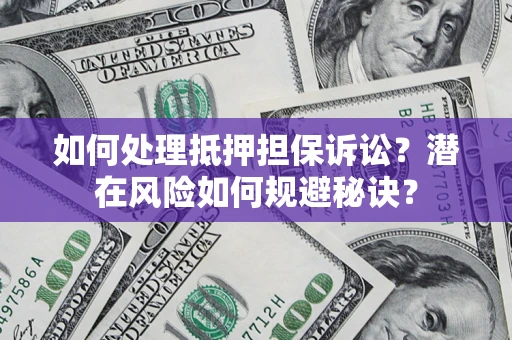 北京如何处理抵押担保诉讼？潜在风险如何规避秘诀？