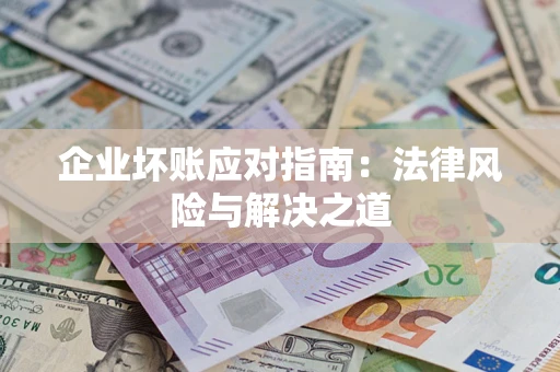 北京企业坏账应对指南：法律风险与解决之道
