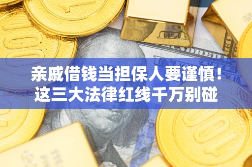 北京亲戚借钱当担保人要谨慎！这三大法律红线千万别碰
