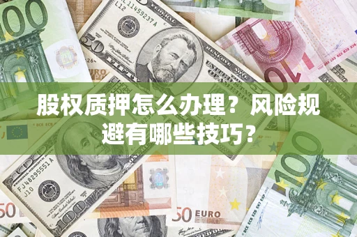 北京股权质押怎么办理？风险规避有哪些技巧？