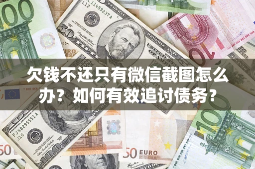 北京欠钱不还只有微信截图怎么办？如何有效追讨债务？