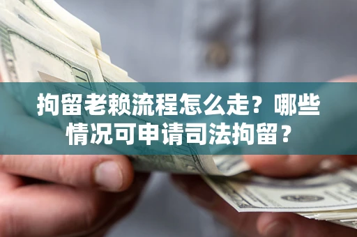 北京拘留老赖流程怎么走?哪些情况可申请司法拘留? 北京拘留老赖流程怎么走?哪些情况可申请司法拘留?