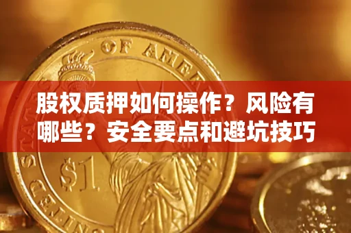 北京股权质押如何操作？风险有哪些？安全要点和避坑技巧？