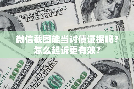 北京微信截图能当讨债证据吗？怎么起诉更有效？