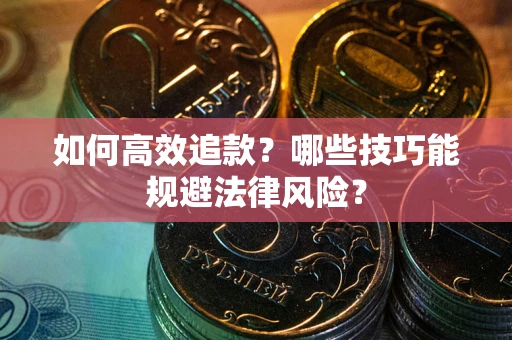 北京如何高效追款？哪些技巧能规避法律风险？
