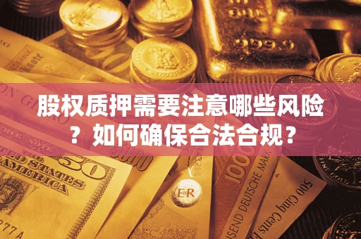 北京股权质押需要注意哪些风险？如何确保合法合规？