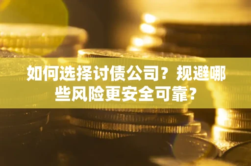 北京如何选择讨债公司？规避哪些风险更安全可靠？