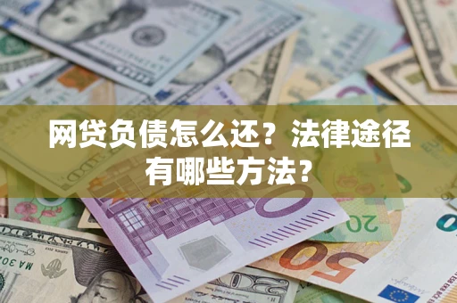 北京网贷负债怎么还？法律途径有哪些方法？