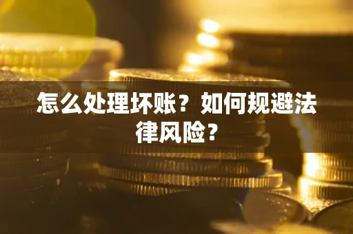 北京怎么处理坏账？如何规避法律风险？