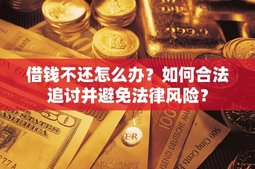 北京借钱不还怎么办？如何合法追讨并避免法律风险？
