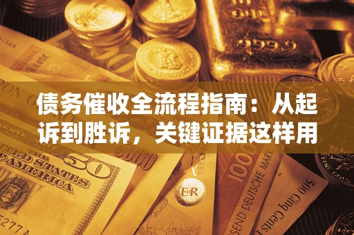 北京债务催收全流程指南：从起诉到胜诉，关键证据这样用