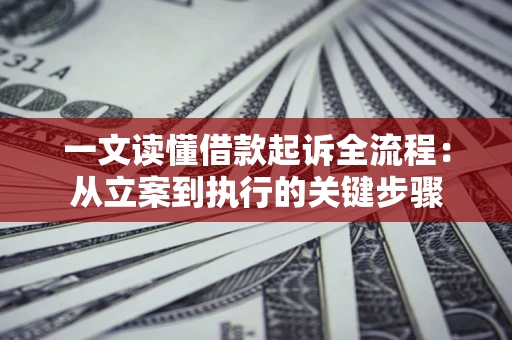 北京一文读懂借款起诉全流程：从立案到执行的关键步骤
