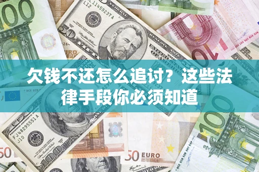 北京欠钱不还怎么追讨？这些法律手段你必须知道