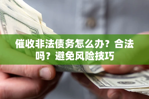 北京催收非法债务怎么办？合法吗？避免风险技巧