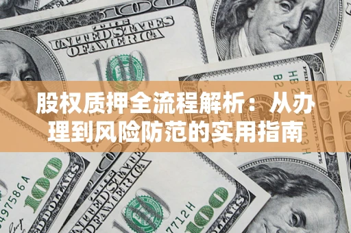 北京股权质押全流程解析：从办理到风险防范的实用指南