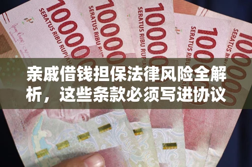 北京亲戚借钱担保法律风险全解析，这些条款必须写进协议